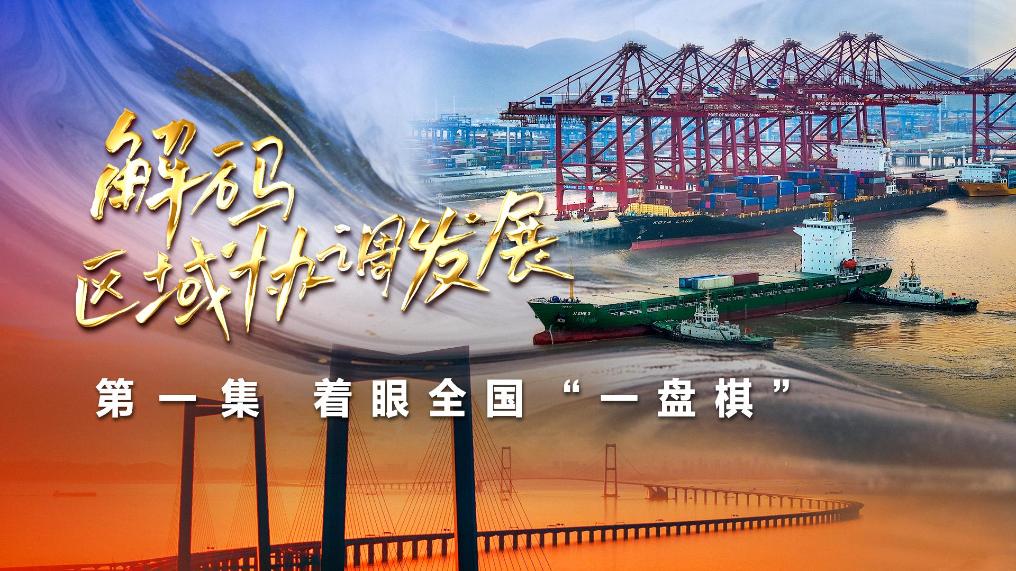 四集政論片《解碼區(qū)域協(xié)調(diào)發(fā)展》第一集《著眼全國(guó)“一盤棋”》